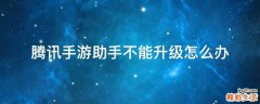 腾讯手游助手不能升级怎么办