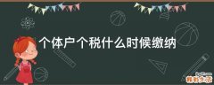 个体户个税什么时候缴纳