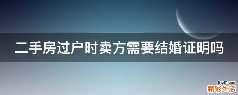 二手房过户时卖方需要结婚证明吗
