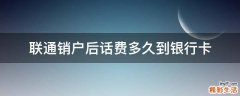 联通销户后话费多久到银行卡