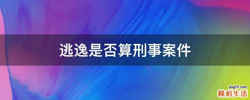 逃逸是否算刑事案件