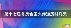 第十七届冬奥会圣火传递历时几天