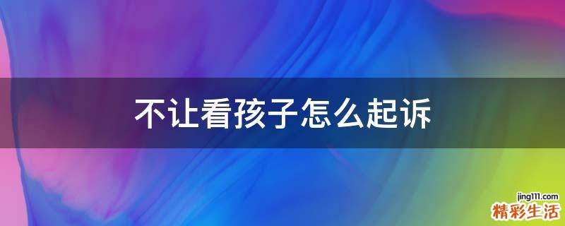 不让看孩子怎么起诉