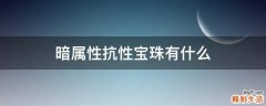 暗属性抗性宝珠有什么