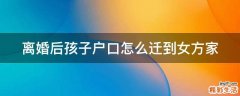 离婚后孩子户口怎么迁到女方家