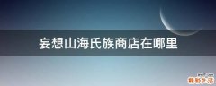 妄想山海氏族商店在哪里