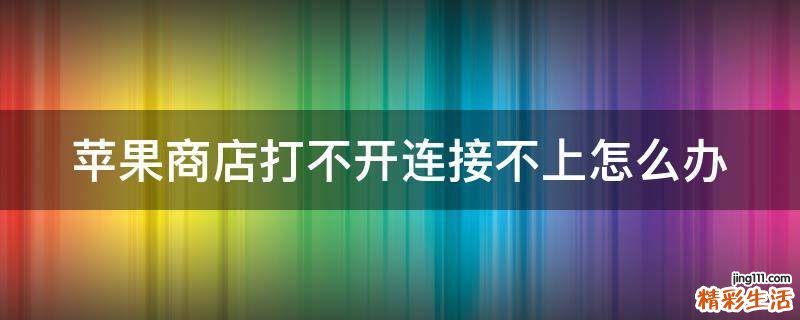 苹果商店打不开连接不上怎么办