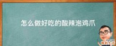 怎么做好吃的酸辣泡鸡爪