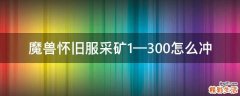 魔兽怀旧服采矿1—300怎么冲