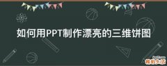 如何用PPT制作漂亮的三维饼图
