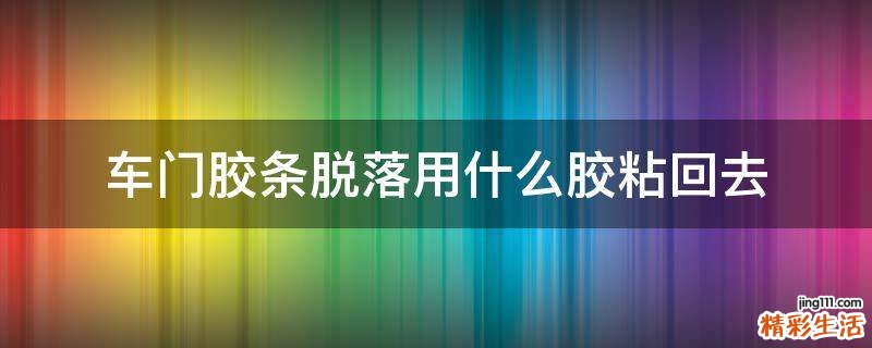车门胶条脱落用什么胶粘回去