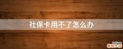 社保卡用不了怎么办