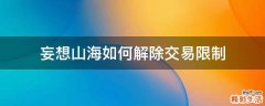 妄想山海如何解除交易限制