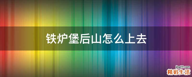 铁炉堡后山怎么上去