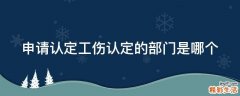 申请认定工伤认定的部门是哪个