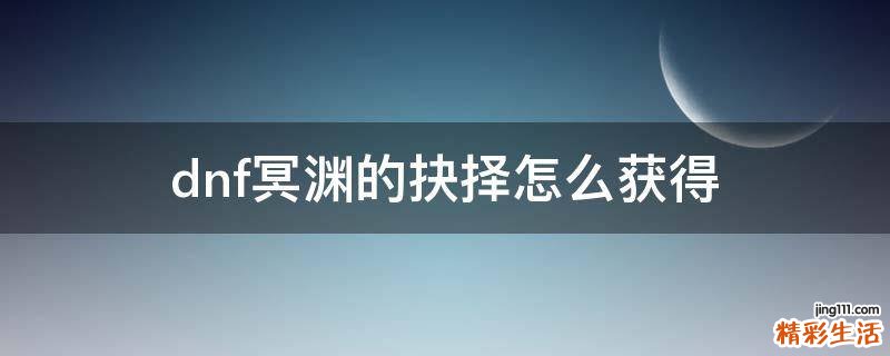 dnf冥渊的抉择怎么获得