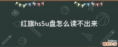 红旗hs5u盘怎么读不出来