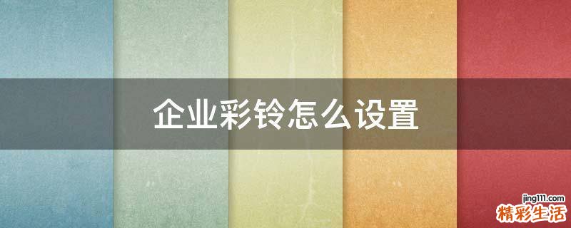 企业彩铃怎么设置