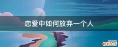 恋爱中如何放弃一个人