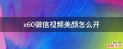 x60微信视频美颜怎么开