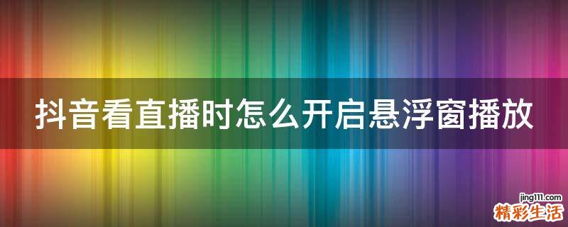 抖音看直播时怎么开启悬浮窗播放