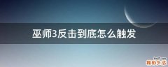 巫师3反击到底怎么触发
