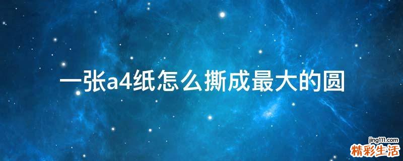 一张a4纸怎么撕成最大的圆