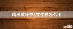 暗黑破坏神3牧牛杖怎么用