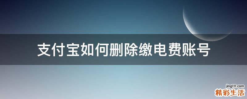 支付宝如何删除缴电费账号