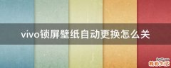 vivo锁屏壁纸自动更换怎么关
