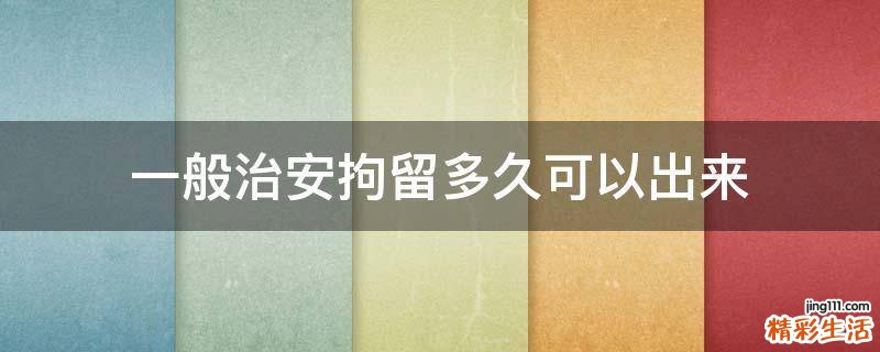 一般治安拘留多久可以出来