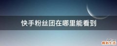 快手粉丝团在哪里能看到