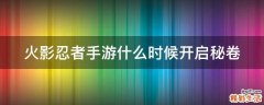 火影忍者手游什么时候开启秘卷