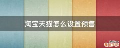 淘宝天猫怎么设置预售