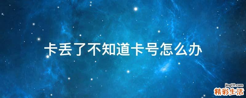 卡丢了不知道卡号怎么办