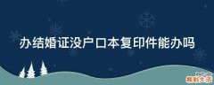 办结婚证没户口本复印件能办吗