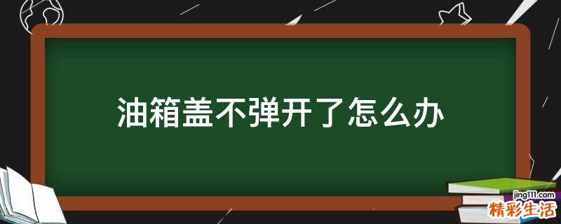 油箱盖不弹开了怎么办