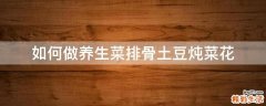 如何做养生菜排骨土豆炖菜花
