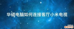 华硕电脑如何连接客厅小米电视