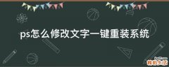 ps怎么修改文字一键重装系统