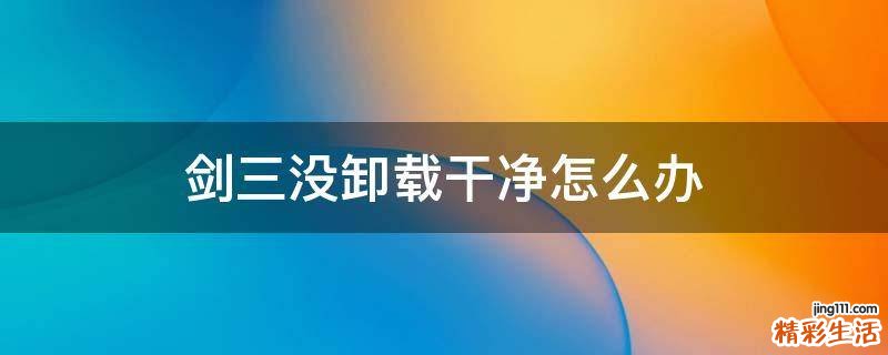 剑三没卸载干净怎么办