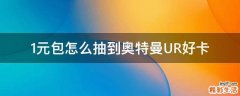 1元包怎么抽到奥特曼UR好卡