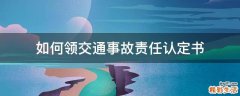 如何领交通事故责任认定书