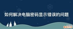 如何解决电脑密码显示错误的问题