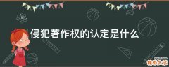侵犯著作权的认定是什么