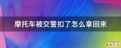 摩托车被交警扣了怎么拿回来