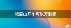 峨眉山开车可以开到哪