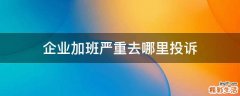 企业加班严重去哪里投诉