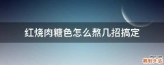 红烧肉糖色怎么熬几招搞定