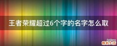 王者荣耀超过6个字的名字怎么取
